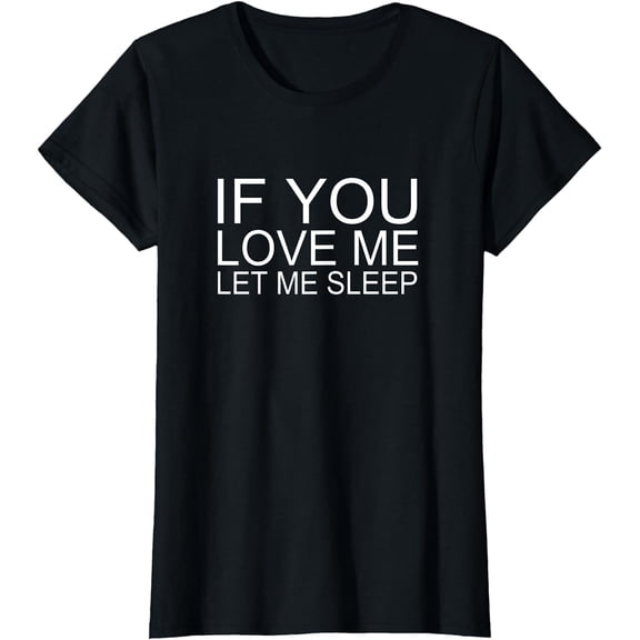 OFFICIAL If You Love Me Let Me Sleep T-Shirt: Men's, Women