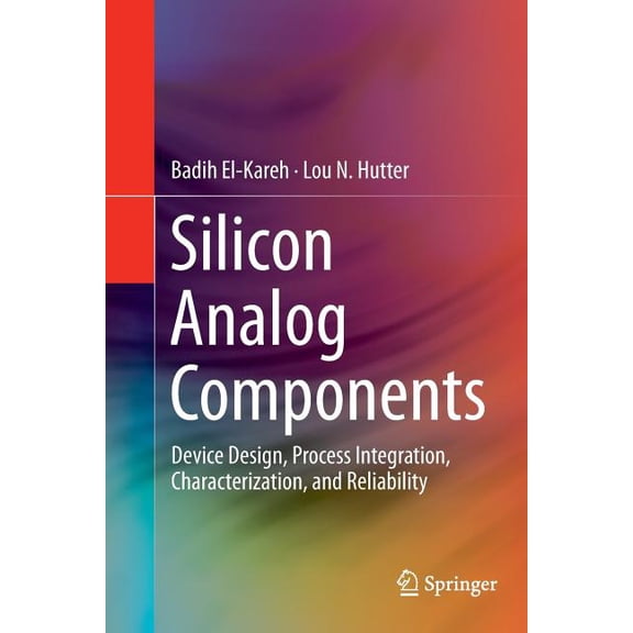 Silicon Analog Components: Device Design, Process Integration, Characterization, and Reliability, (Paperback)