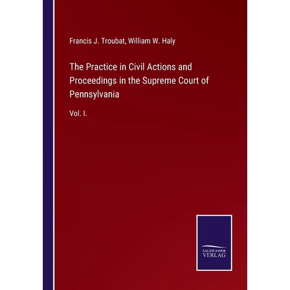 The Practice in Civil Actions and Proceedings in the Supreme Court of Pennsylvania : Vol. I. (Paperback)