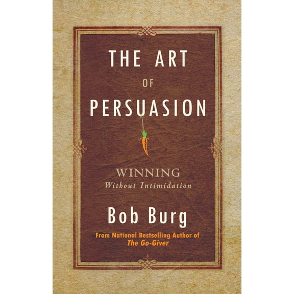 The Art of Persuasion: Winning Without Intimidation, (Hardcover)