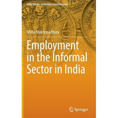 India Studies in Business and Economics Employment in the Informal Sector in India (Hardcover)