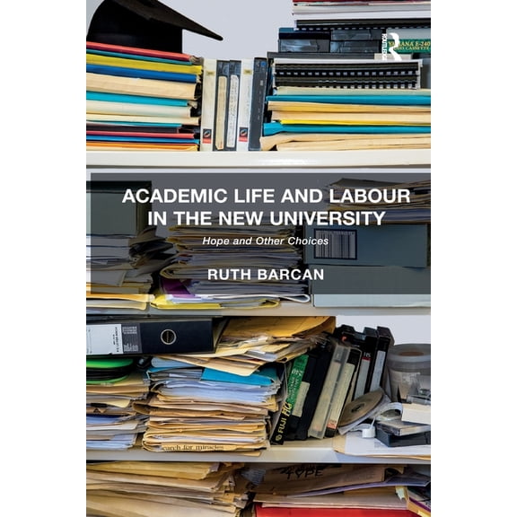 Academic Life and Labour in the New University: Hope and Other Choices, (Paperback)