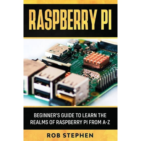 Raspberry Pi Raspberry Pi: Beginner's Guide to Learn the Realms of Raspberry Pi from A-Z, Book 1, (Paperback)