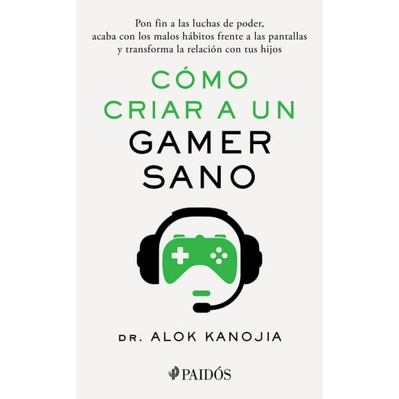 Cómo Criar a Un Gamer Sano: Pon Fin a Las Luchas de Poder, Acaba Con Los Malos Hábitos Frente a Las Pantallas Y Transfor, (Paperback)