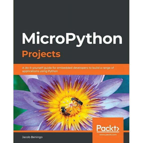MicroPython Projects: A do-it-yourself guide for embedded developers to build a range of applications using Python, (Paperback)