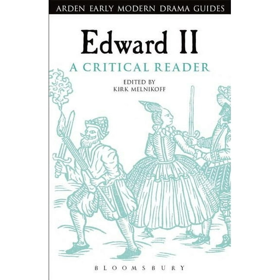 Arden Early Modern Drama Guides Edward II: A Critical Reader, (Hardcover)