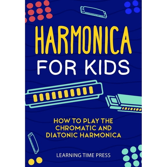 Harmonica for Kids: How to Play the Chromatic and Diatonic Harmonica, (Paperback)