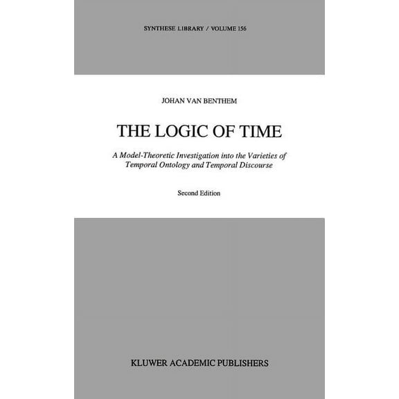 Synthese Library The Logic of Time: A Model-Theoretic Investigation Into the Varieties of Temporal Ontology and Temporal Discourse, Book 156, (Hardcover)