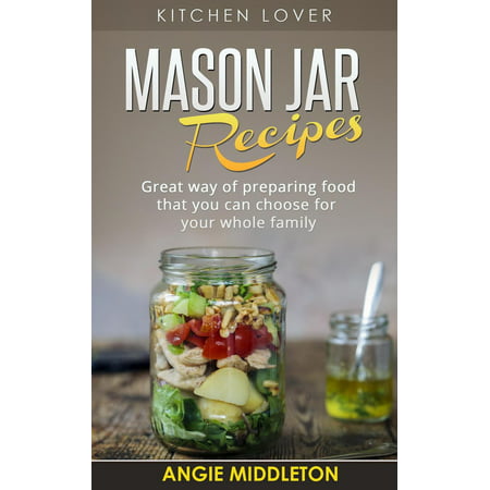 Mason Jar Recipes:Great Way of Preparing Food That You Can Choose For Your Whole Family - (Best Food Mill For Canning)