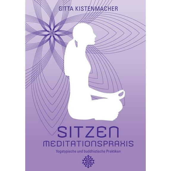 Sitzen - Meditationspraxis: Yogatypische und buddhistische Praktiken, (Paperback)