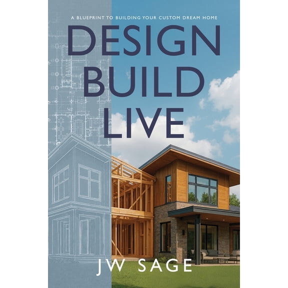 Design, Build, Live: A Blueprint to Building Your Custom Dream Home, (Paperback)
