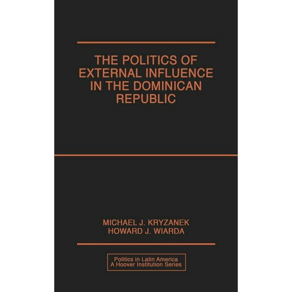 Politics in Latin America The Politics of External Influence in the Dominican Republic, (Hardcover)