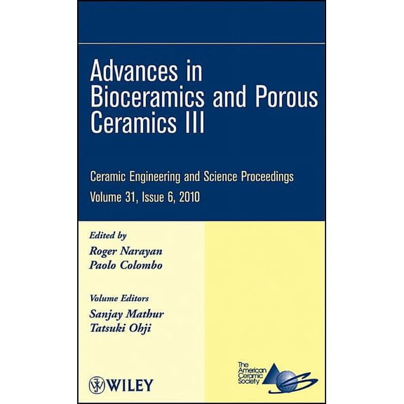 Ceramic Engineering and Science Proceedi Advances in Bioceramics and Porous Ceramics III, Volume 31, Issue 6, Book 530, (Hardcover)
