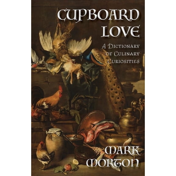 Cupboard Love: A Dictionary of Culinary Curiosities, (Paperback)