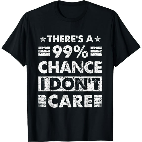 There's A 99% Chance I Don't Care T-Shirt mens t shirt,black,women,funny,misfits,men,journey