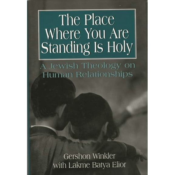 The Place Where You Are Standing Is Holy: A Jewish Theology on Human Relationships, (Hardcover)