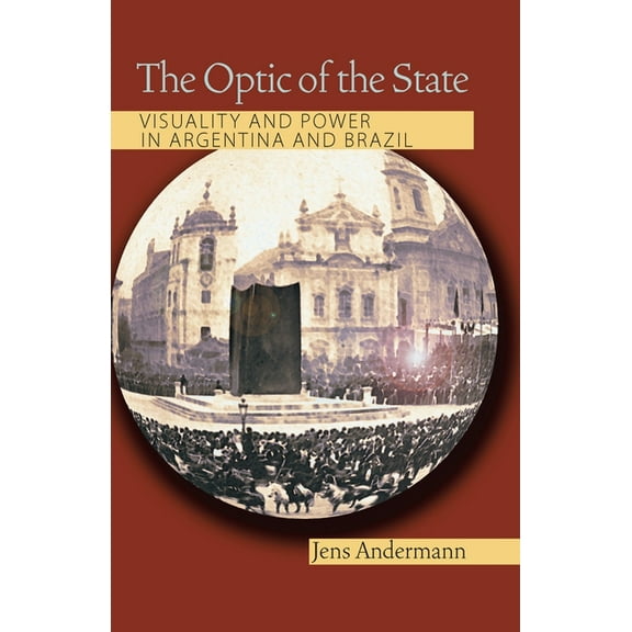 Illuminations The Optic of the State: Visuality and Power in Argentina and Brazil, Book 74, (Paperback)