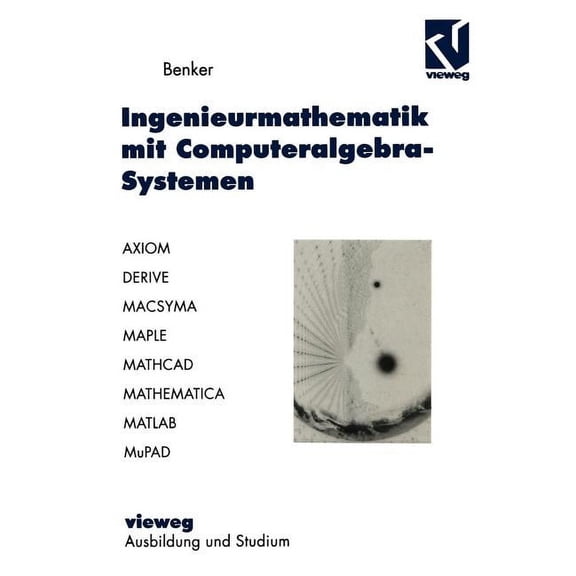 Ausbildung Und Studium Ingenieurmathematik Mit Computeralgebra-Systemen: Axiom, Derive, Macsyma, Maple, Mathcad, Mathematica, MATLAB Und Mupad , (Paperback)