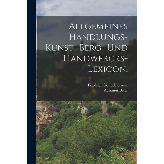 Allgemeines Handlungs- Kunst- Berg- und Handwercks-Lexicon. (Paperback)