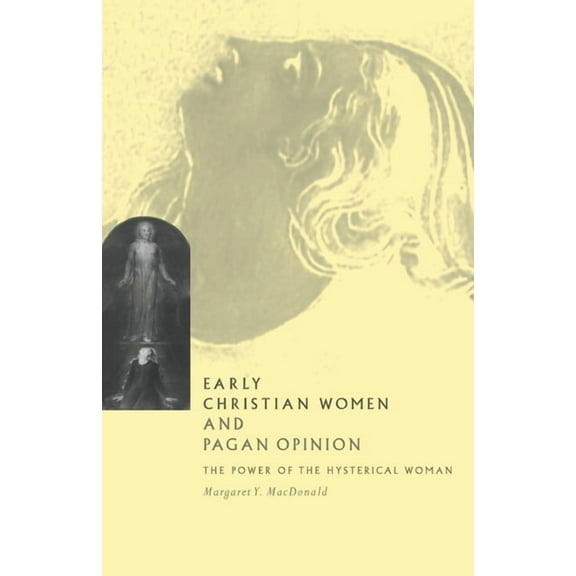 Early Christian Women and Pagan Opinion: The Power of the Hysterical Woman, (Paperback)