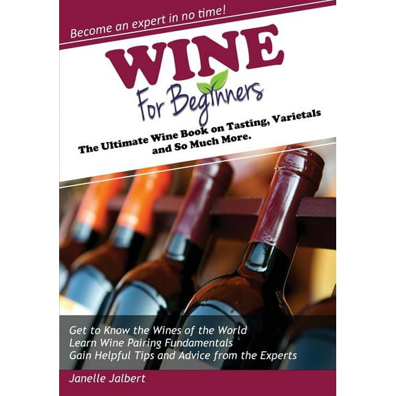Wine for Beginners: The Ultimate Wine Book on Tasting, Varietals, and So Much More (Paperback)