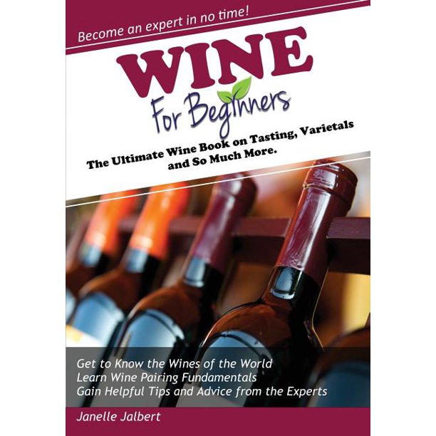 Wine for Beginners The Ultimate Wine Book on Tasting, Varietals, and