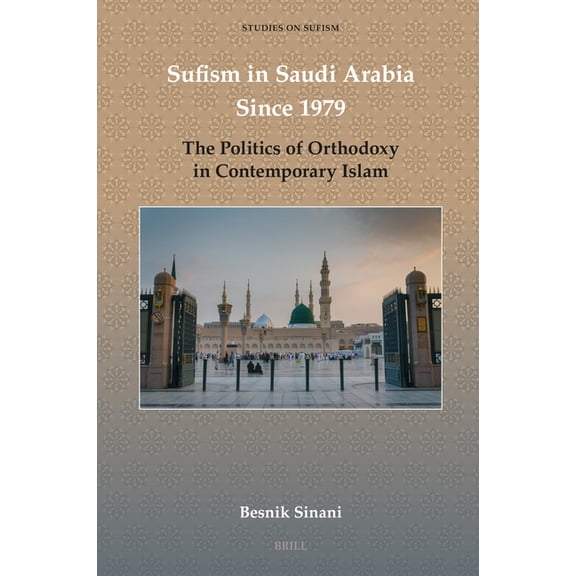 Studies on Sufism Sufism in Saudi Arabia Since 1979: The Politics of Orthodoxy in Contemporary Islam, Book 11, (Hardcover)