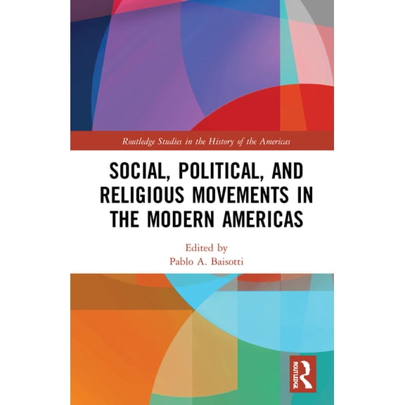 Routledge Studies in the History of the  Social, Political, and Religious Movements in the Modern Americas, (Hardcover)