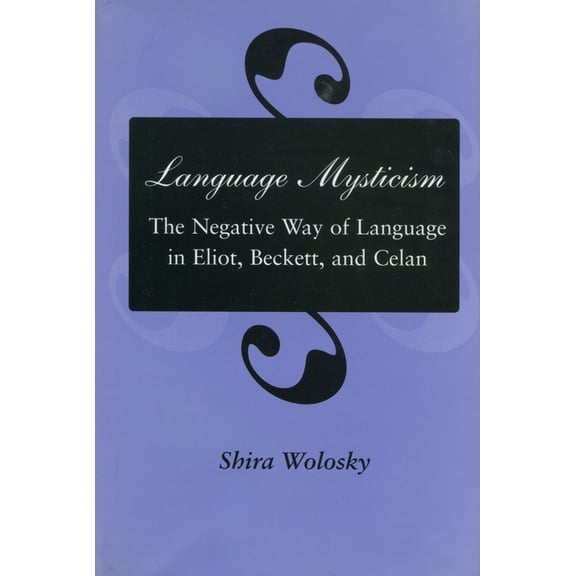 Language Mysticism: The Negative Way of Language in Eliot, Beckett, and Celan, (Hardcover)