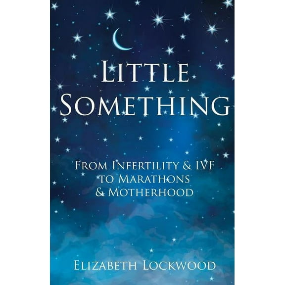 Little Something: From Infertility & IVF to Marathons & Motherhood, (Paperback)