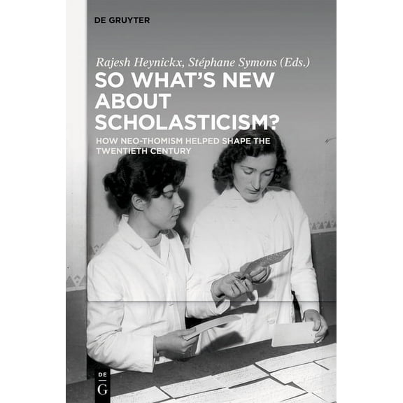 So What's New about Scholasticism?: How Neo-Thomism Helped Shape the Twentieth Century, (Hardcover)