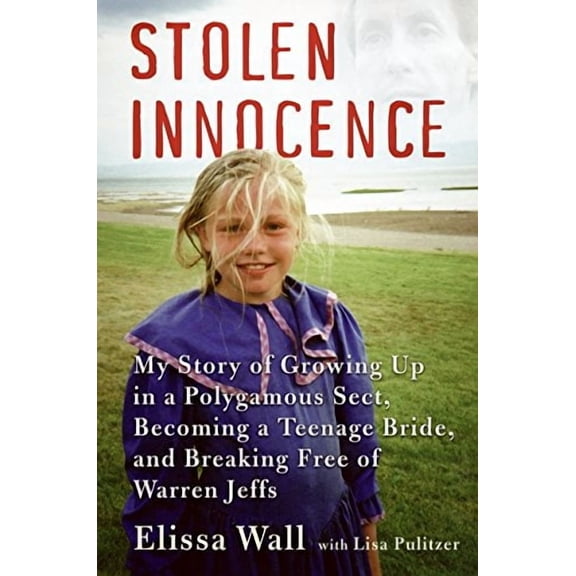 Stolen Innocence: My Story of Growing Up in a Polygamous Sect, Becoming a Teenage Bride, and (Hardcover) by Elissa Wall, Lisa Pulitzer
