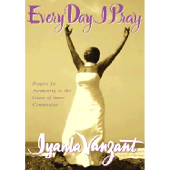 Every Day I Pray: Prayers for Awakening to the Grace of Inner Communion (Hardcover) by Iyanla Vanzant, Christina Lessa