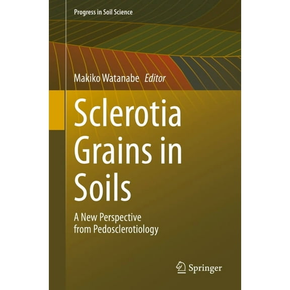 Progress in Soil Science Sclerotia Grains in Soils: A New Perspective from Pedosclerotiology, (Hardcover)