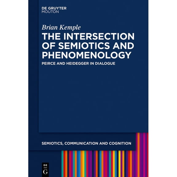 Semiotics, Communication and Cognition [ The Intersection of Semiotics and Phenomenology: Peirce and Heidegger in Dialogue, Book 20, (Hardcover)