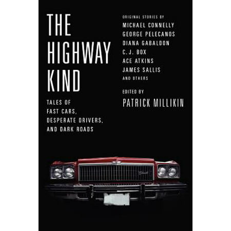The Highway Kind: Tales of Fast Cars, Desperate Drivers, and Dark Roads : Original Stories by Michael Connelly, George Pelecanos, C. J. Box, Diana Gabaldon, Ace Atkins & (Best Michael Connelly Novels)