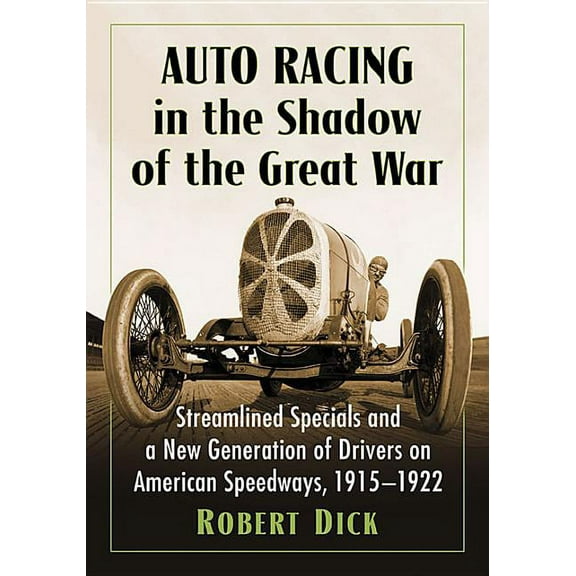 Auto Racing in the Shadow of the Great War: Streamlined Specials and a New Generation of Drivers on American Speedways, , (Paperback)