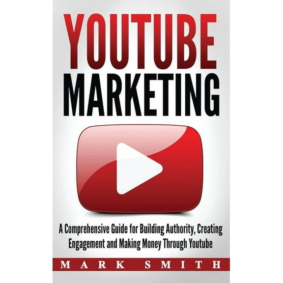 Social Media Marketing YouTube Marketing: A Comprehensive Guide for Building Authority, Creating Engagement and Making Money Through Youtube, Book 2, (Hardcover)