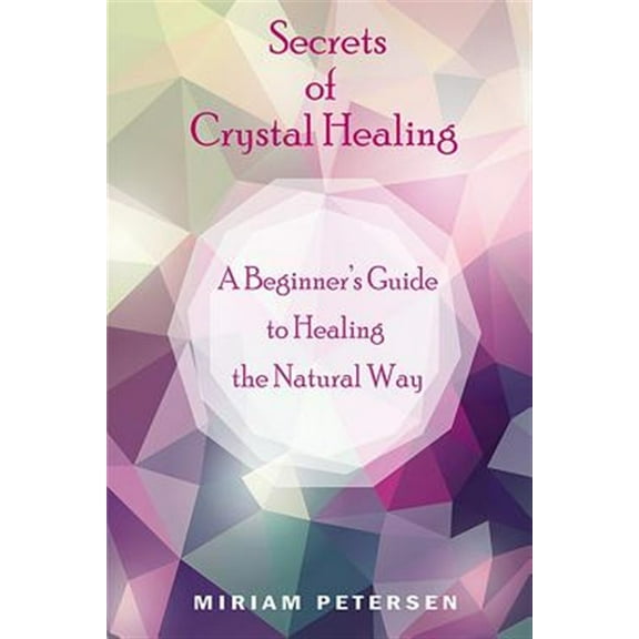 Secrets of Crystal Healing: A Beginner's Guide to Healing the Natural Way (Paperback)