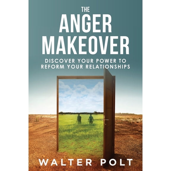 The Anger Makeover: Discover Your Power to Reform Your Relationships, (Paperback)