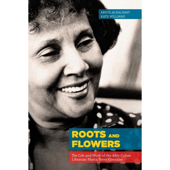 Roots and Flowers: The Life and Work of the Afro-Cuban Librarian Marta Terry González (Paperback)