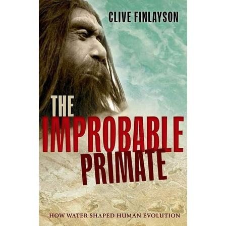 The Improbable Primate: How Water Shaped Human Evolution, (Paperback)