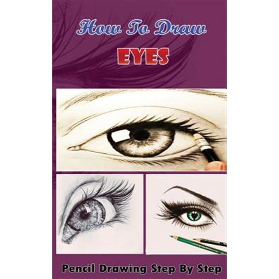 Pre-Owned How to Draw Eyes : Pencil Drawings Step by Step Book: Pencil Drawing Ideas for Absolute Beginners