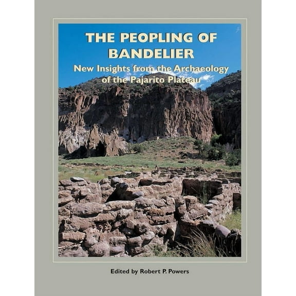 School for Advanced Research Popular Arc The Peopling of Bandelier: New Insights from the Archaeology of the Pajarito Plateau, (Paperback)