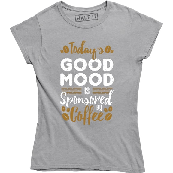 Today's Good Mood is Sponsored by Coffee Women's Funny Coffee Lover Tee