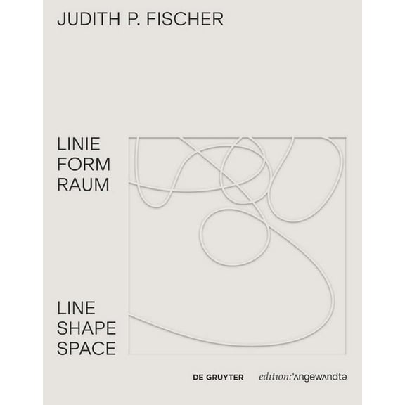 Edition Angewandte Judith P. Fischer - Linie Form Raum / Line Shape Space, (Hardcover)