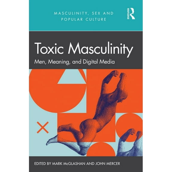 Masculinity, Sex and Popular Culture Toxic Masculinity: Men, Meaning, and Digital Media, (Paperback)