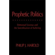 Series In Continental Thought: Prophetic Politics : Emmanuel Levinas and the Sanctification of Suffering (Series #37) (Hardcover)