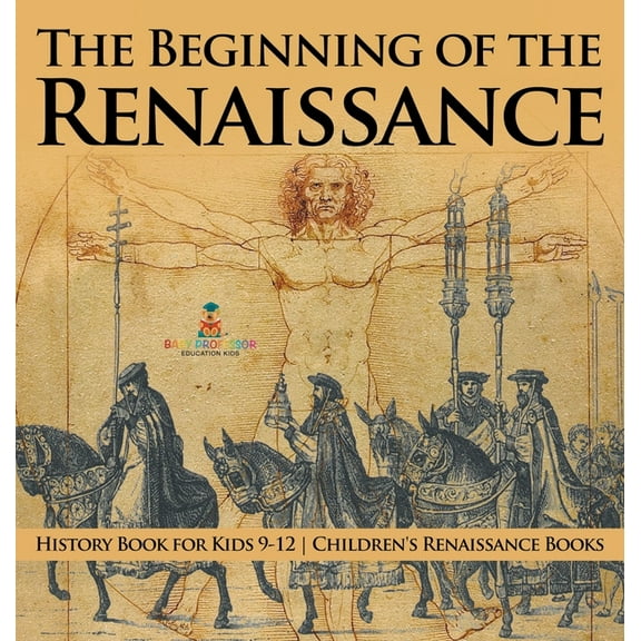 The Beginning of the Renaissance - History Book for Kids 9-12 Children's Renaissance Books, (Hardcover)