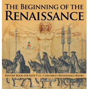 The Beginning of the Renaissance - History Book for Kids 9-12 Children's Renaissance Books, (Hardcover)